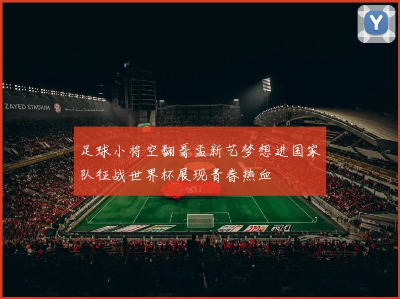 足球小将空翻哥孟新艺梦想进国家队征战世界杯展现青春热血